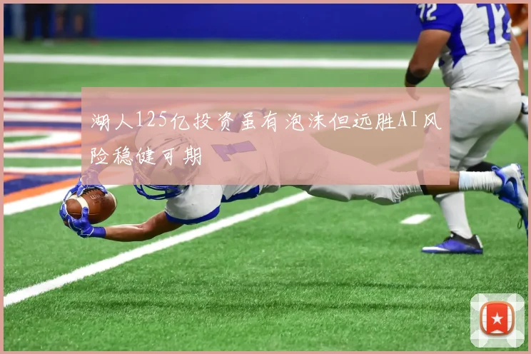 湖人125亿投资虽有泡沫但远胜AI风险稳健可期